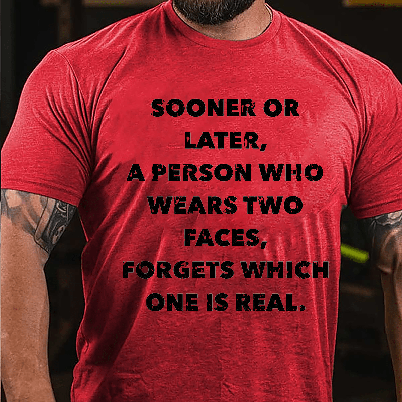 Sooner Or Later A Person Who Wears Two Faces Forgets Which One Is Real Cotton T-shirt