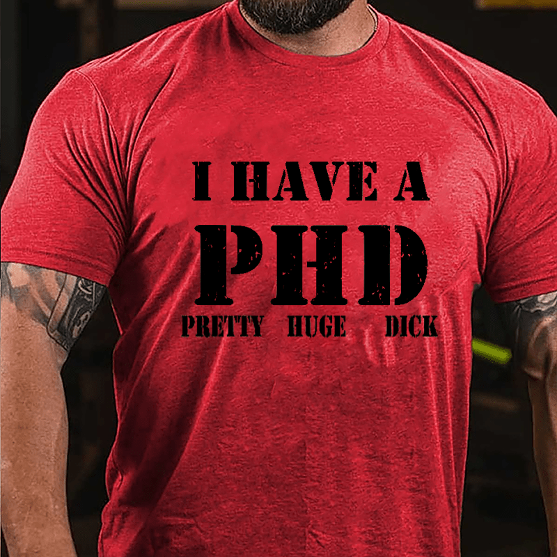 I Have A PHD Pretty Huge Dick Funny Cotton T-shirt