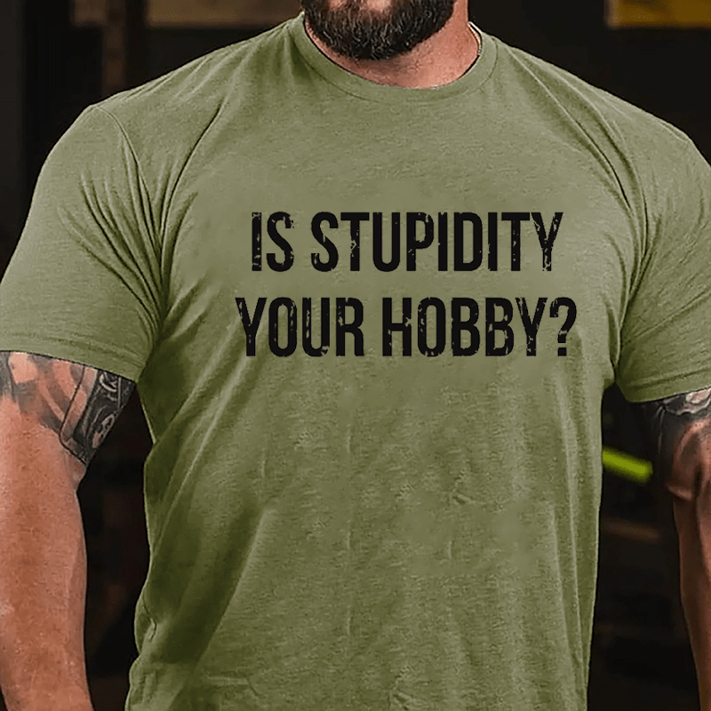 Is Stupidity Your Hobby Cotton T-shirt