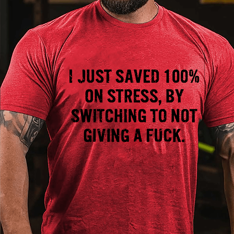 I Just Saved 100% On Stress By Switching To Not Giving A Fuck Cotton T-shirt