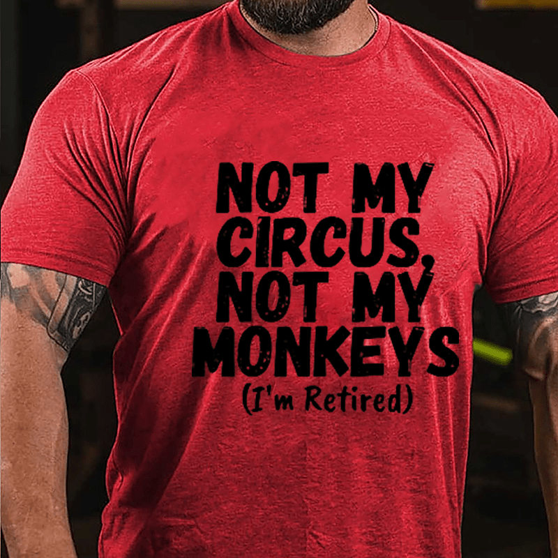 Not My Circus Not My Monkeys (I'm Retired) Cotton T-shirt