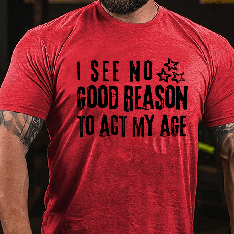I See No Good Reason To Act My Age Funny Men's Cotton T-shirt