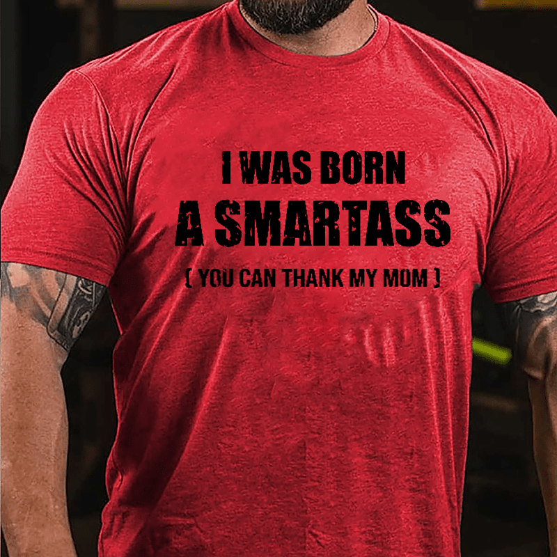 I Was Born A Smartass You Can Thank My Mom Cotton T-shirt