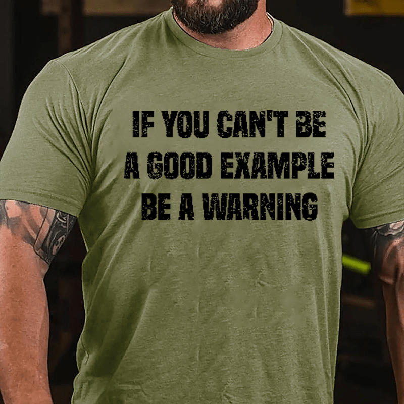 If You Can't Be A Good Example Be A Warning Cotton T-shirt