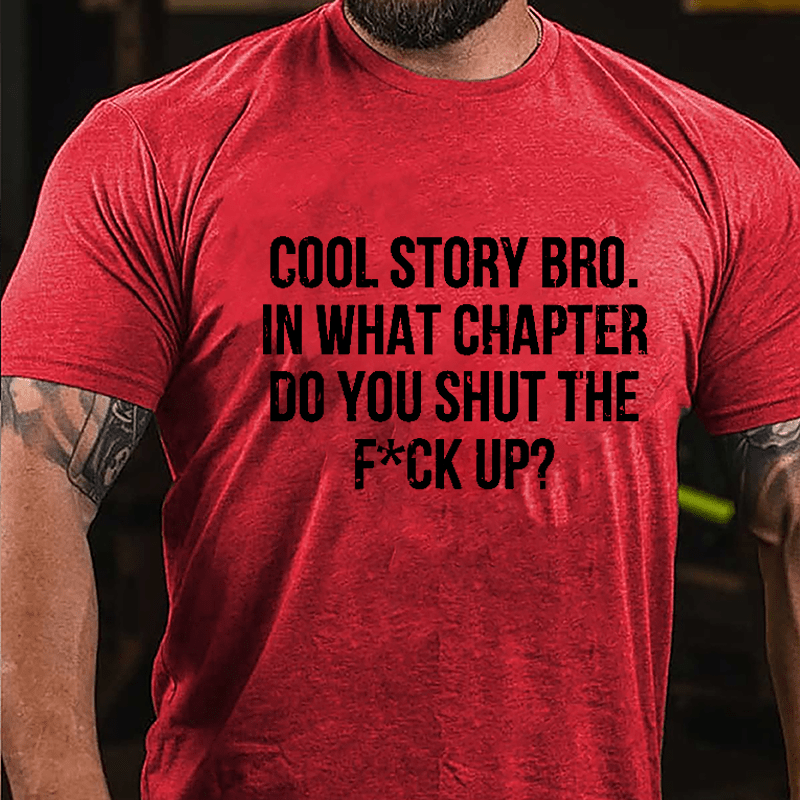 Cool Story Bro. In What Chapter Do You Shut The F*ck Up Cotton T-shirt