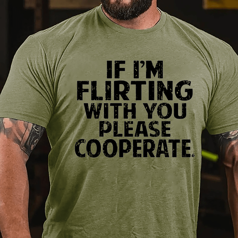 If I'm Flirting With You Please Cooperate Cotton T-shirt