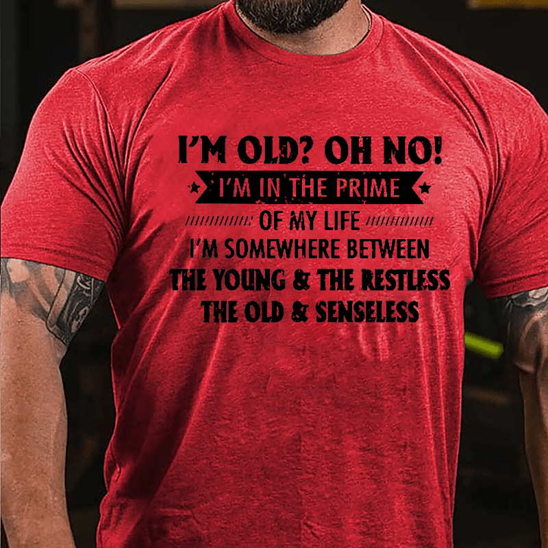 I'm Old? OH NO I'm In The Prime Of My Life Cotton T-shirt