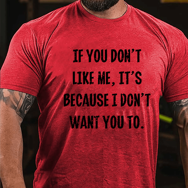 If You Don't Like Me It's Because I Don't Want You To Cotton T-shirt