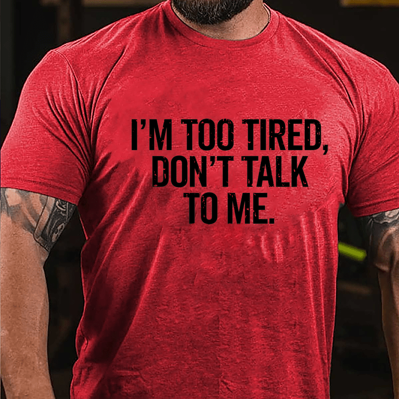 I'm Too Tired Don't Talk To Me Cotton T-shirt