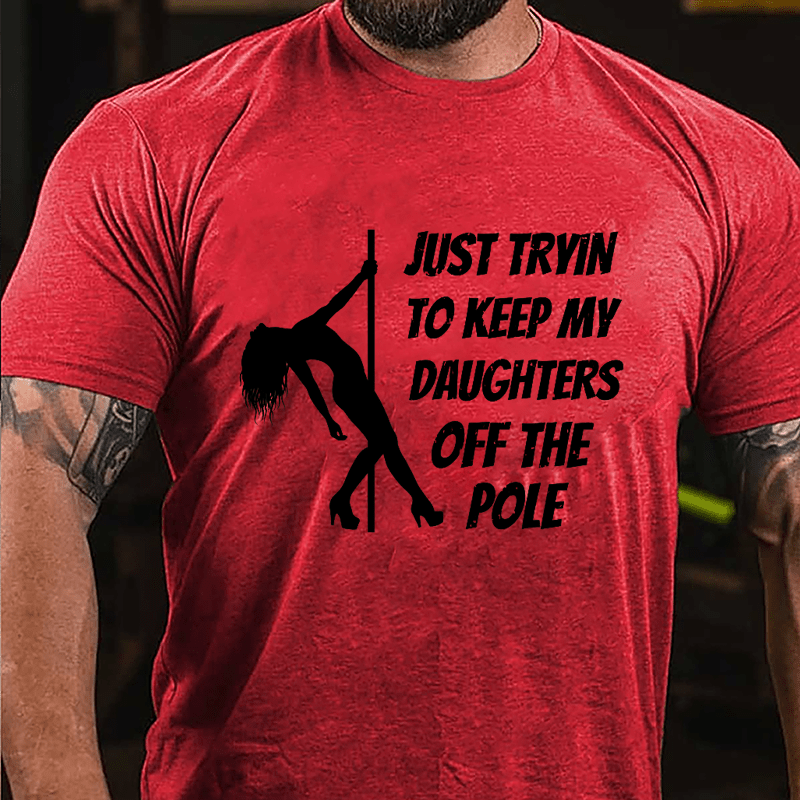 Just Trying To Keep My Daughters Off This Pole Cotton T-shirt