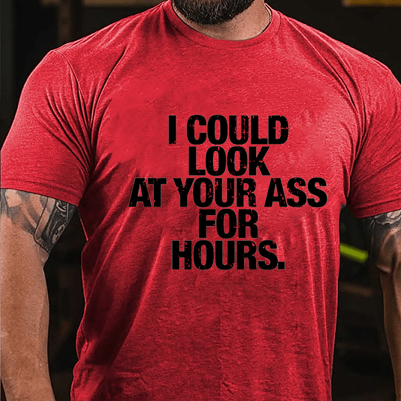 I Could Look At Your Ass For Hours Cotton T-shirt