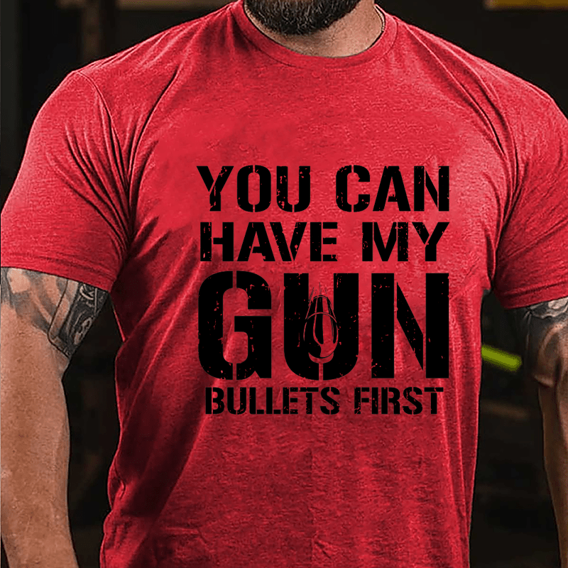 You Can Have My Gun Bullets First Cotton T-shirt