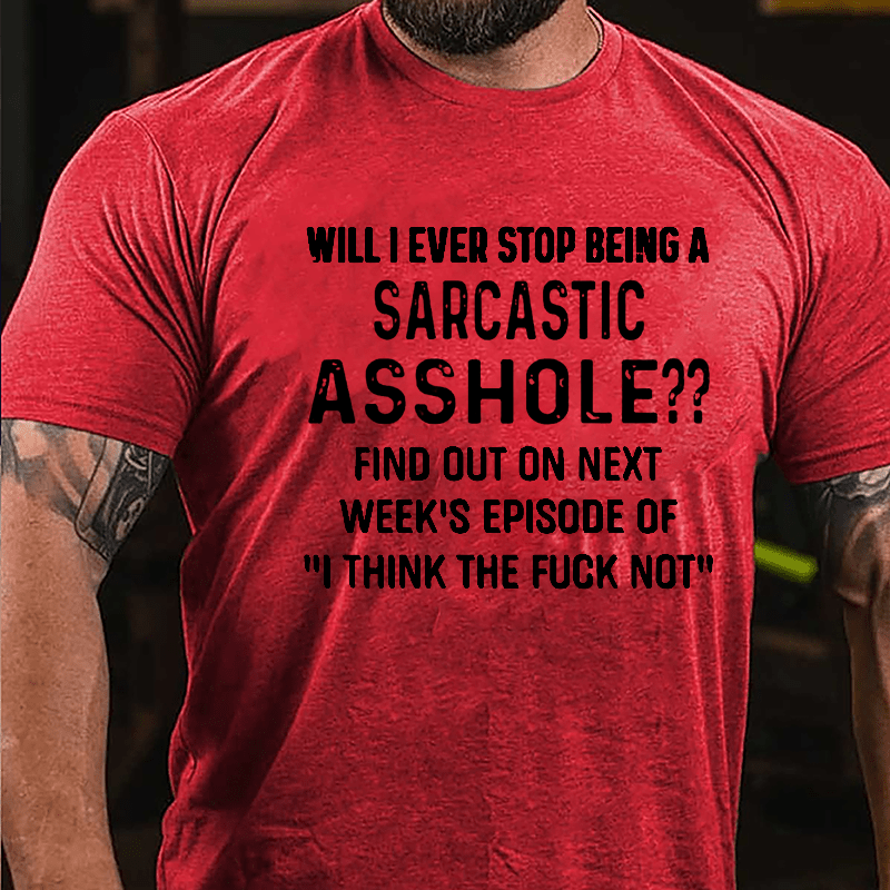 Will I Ever Stop Being A Sarcastic Asshole Cotton T-shirt