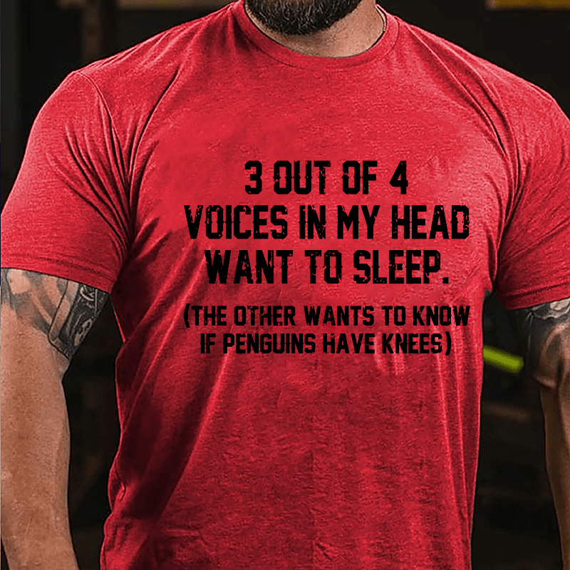 3 Out Of 4 Voices In My Head Want To Sleep (The Other Wants To Know In Penguins Have Knees) Cotton T-shirt