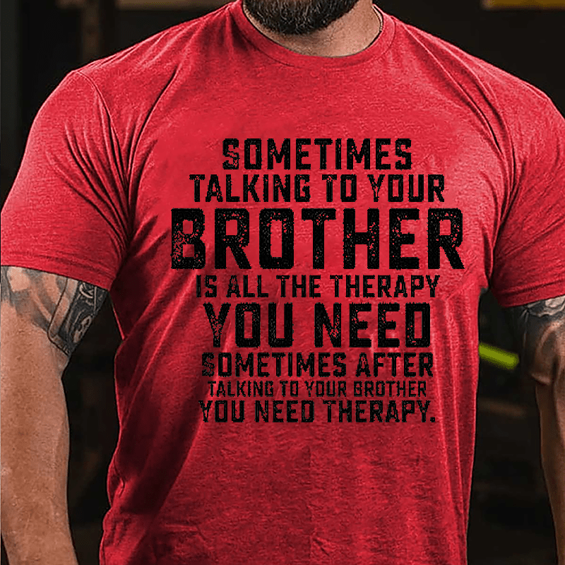 Sometimes Talking To Your Brother Is All The Therapy You Need Cotton T-shirt