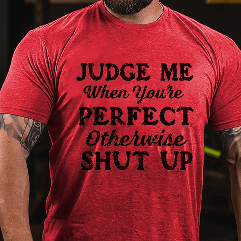 Judge Me When You're Perfect Otherwise Shut Up Men's Cotton T-shirt