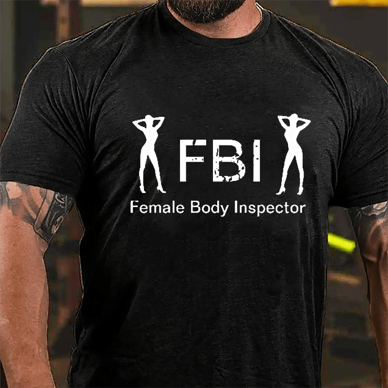 FBI: Famale Body Inspector Cotton T-shirt