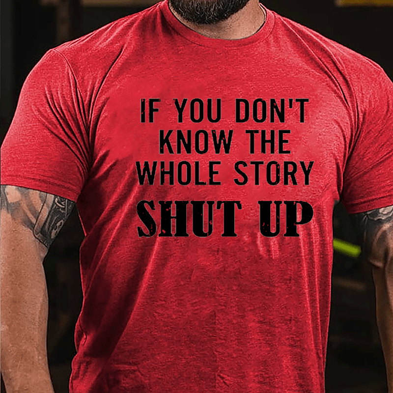 If You Don't Know The Whole Story Shut Up Cotton T-shirt