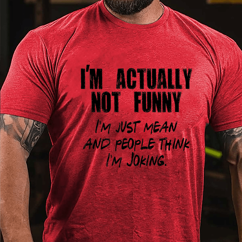 I'm Actually Not Funny I'm Just Mean And People Think I'm Joking Cotton T-shirt