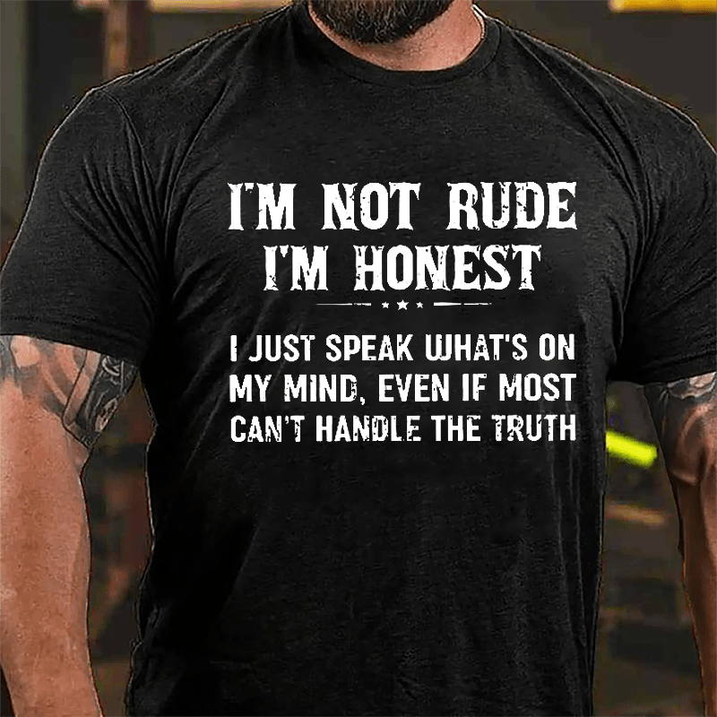 I'm Not Rude I'm Honest I Just Speak What's On My Mind Even If Most Can't Handle The Truth Cotton T-shirt