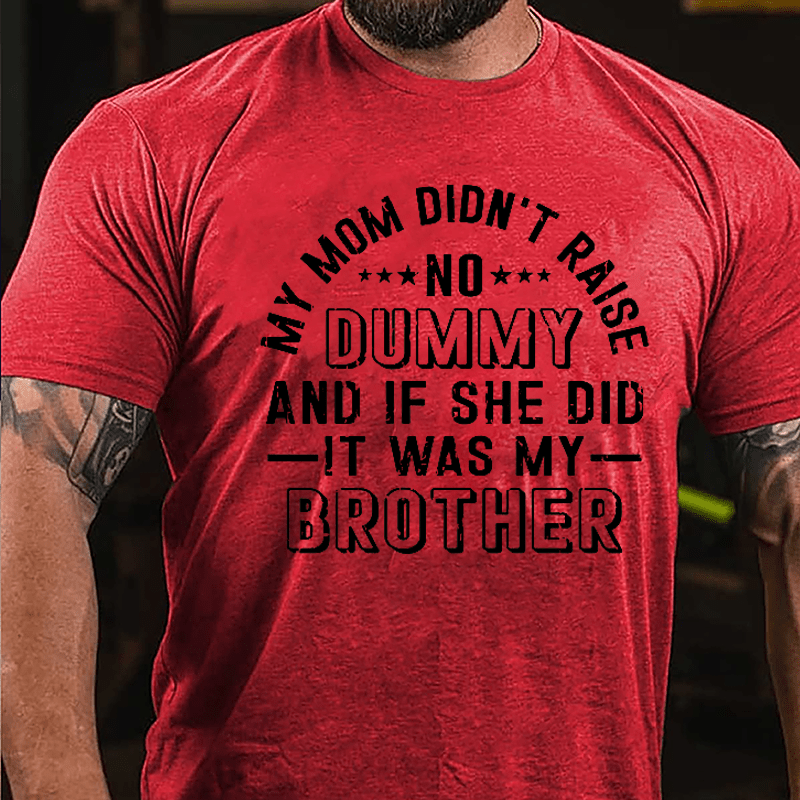 Men's My Mom Didn't Raise No Dummy And If She Did It Was My Brother Cotton T-shirt