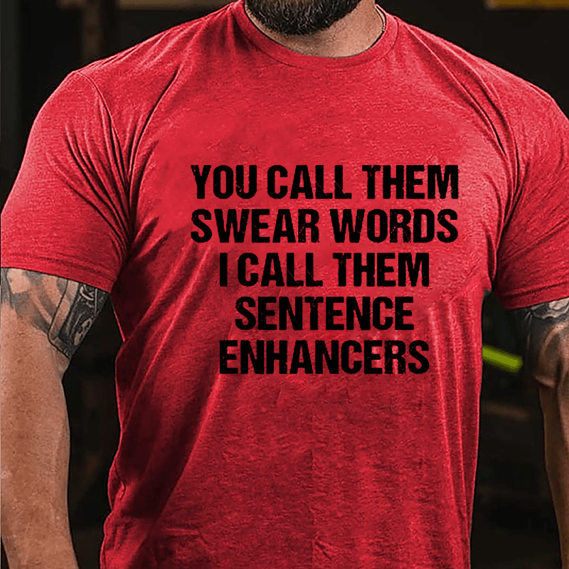 You Call Them Swear Words I Call Them Sentence Enhancers Cotton T-shirt