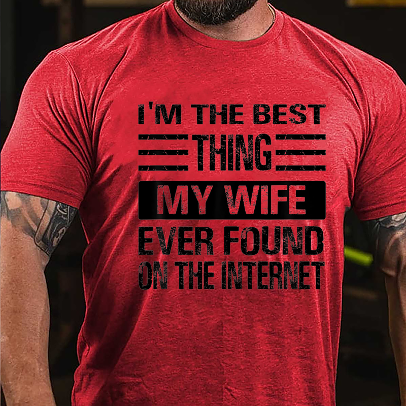 I'm The Best Thing My Wife Ever Found On The Internet Cotton T-shirt