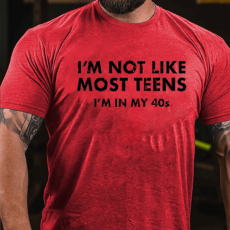 I'm Not Like Most Teens I'm In My 40s Cotton T-shirt