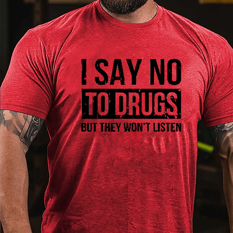 I Say No To Drugs But They Won't Listen Cotton T-shirt