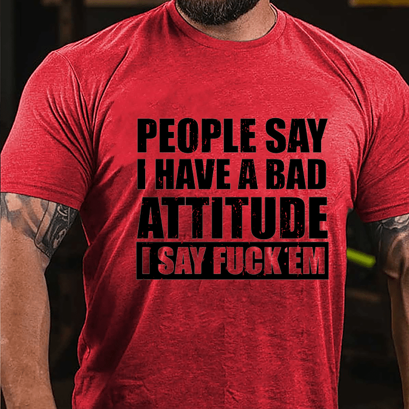 People Say I Have A Bad Attitude I Say Fuck'em Men's Cotton T-shirt