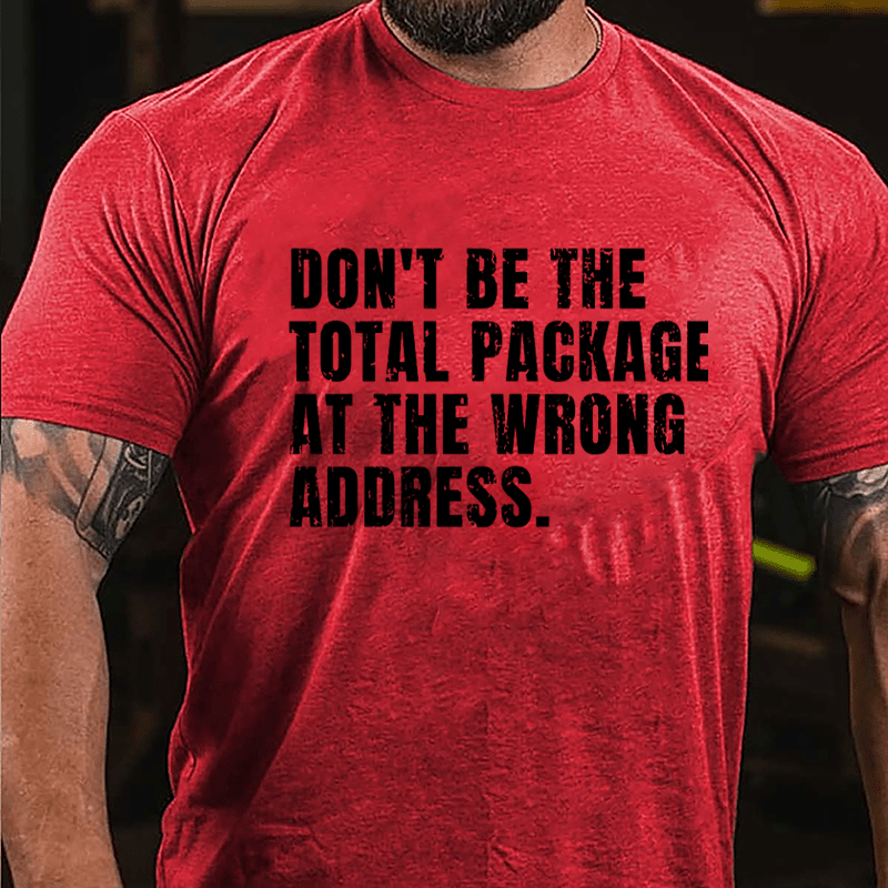 Don't Be The Total Package At The Wrong Address Cotton T-shirt