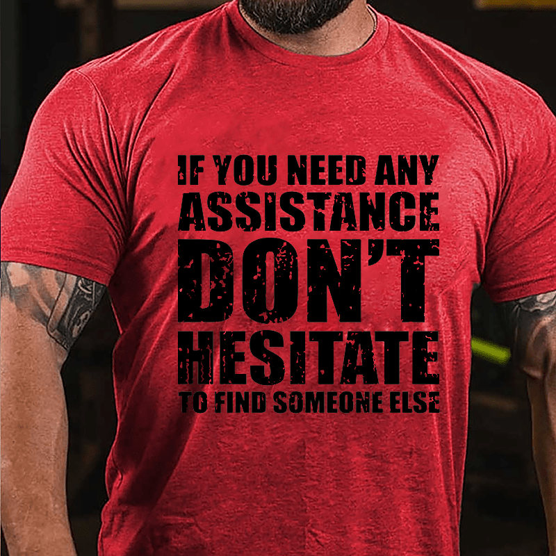 If You Need Any Assistance Don't Hesitate To Find Someone Else Cotton T-shirt