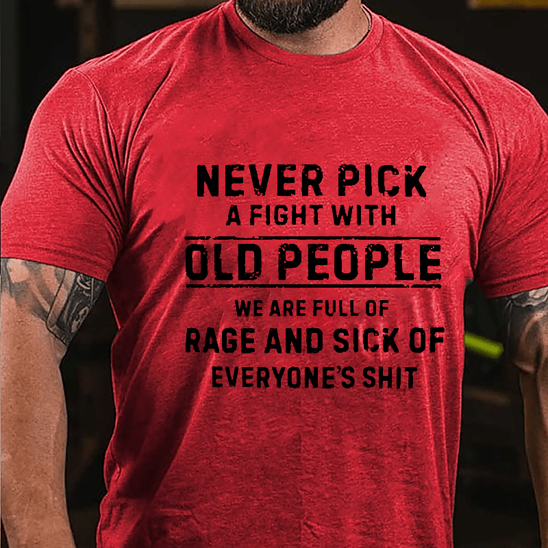 Never Pick A Fight With Old People We Are Full Of Rage And Sick Of Everyone's Shit Cotton T-shirt