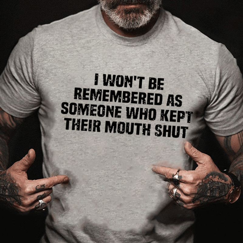 I Won't Be Remembered As Someone Who Kept Their Mouth Shut Cotton T-shirt