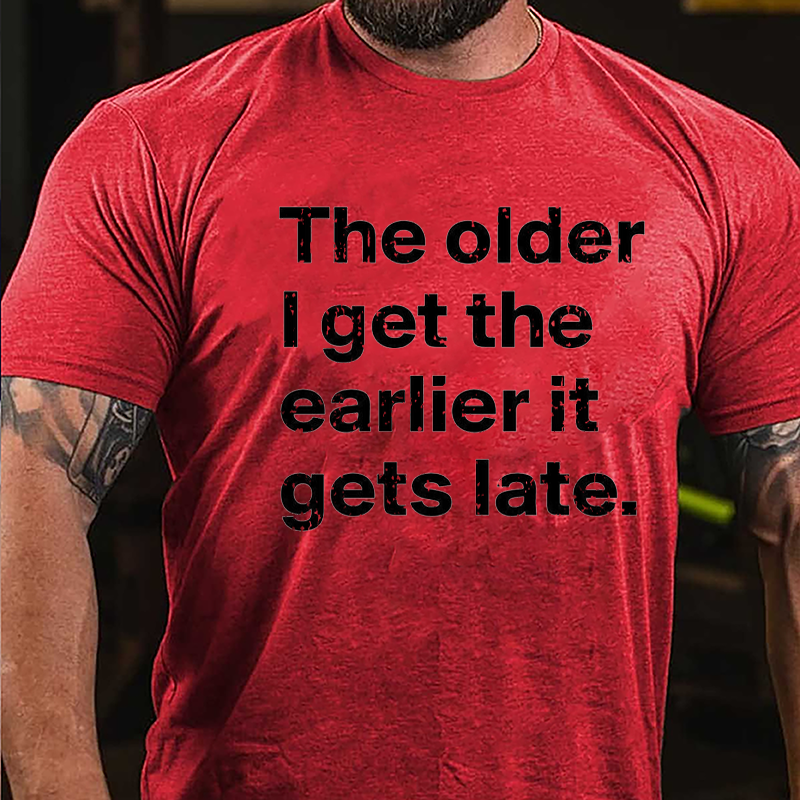 The Older I Get The Earlier It Gets Late Cotton T-shirt