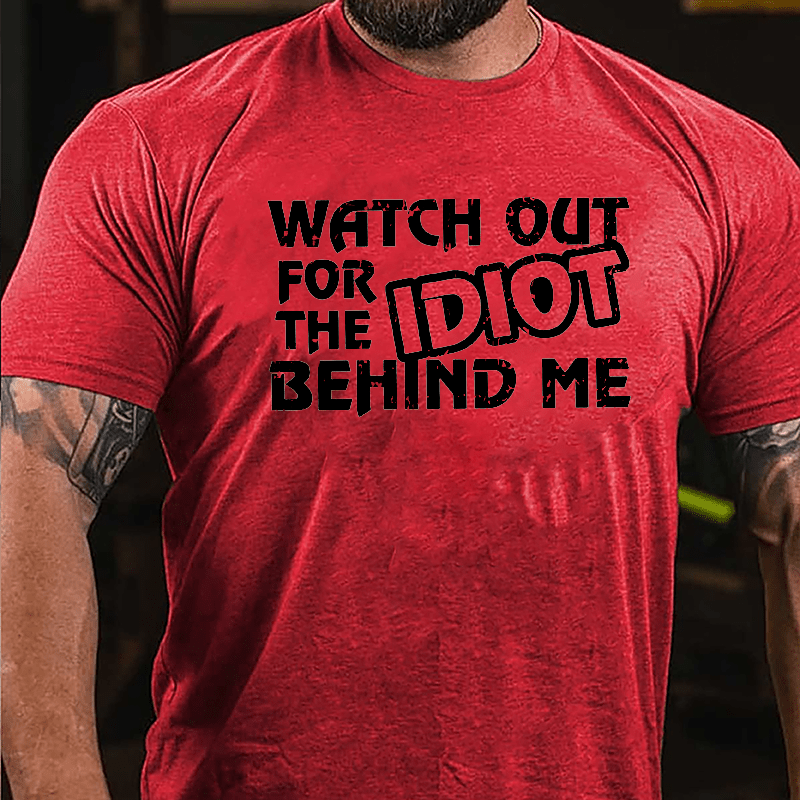 Watch Out For The Idiot Behind Me Funny Cotton T-shirt