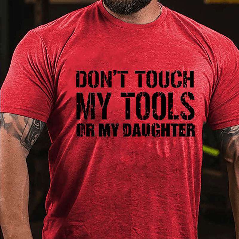 Don't Touch My Tools Or My Daughter Cotton T-shirt