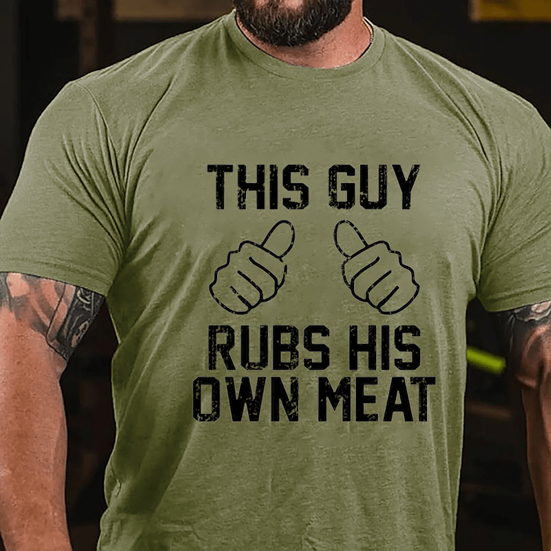 This Guy Rubs His Own Meat Funny Men Cotton T-shirt