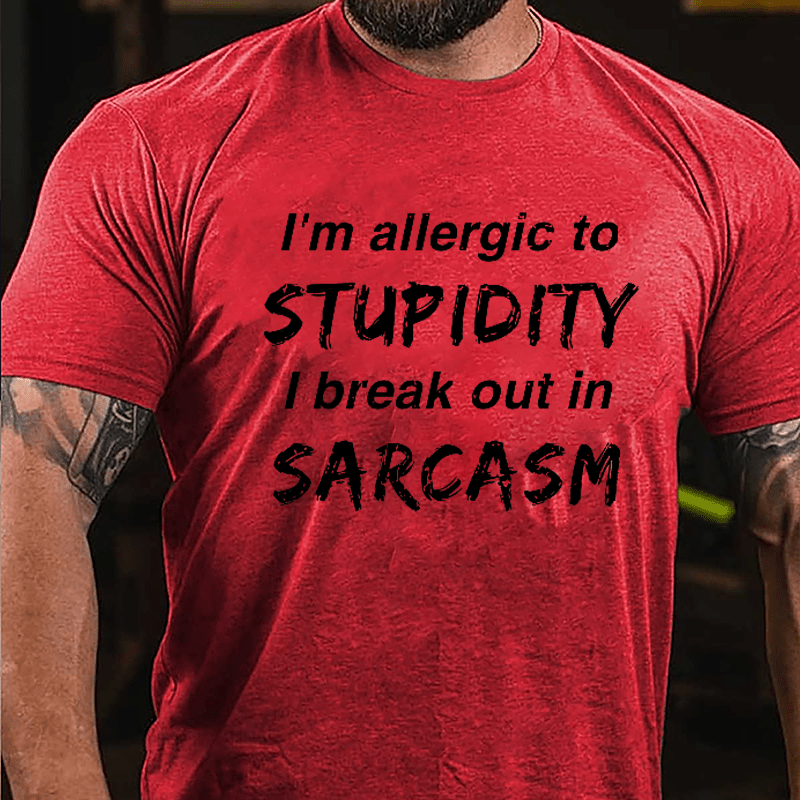 I'm Allergic To Stupidity I Break Out In Sarcasm Men's Funny Cotton T-shirt