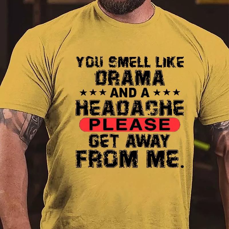 You Smell Like Drama And A Headache Please Get Away From Me Cotton T-shirt