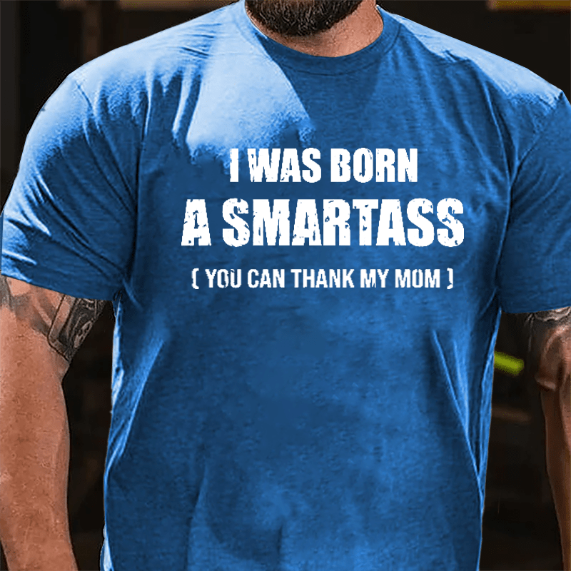 I Was Born A Smartass You Can Thank My Mom Cotton T-shirt