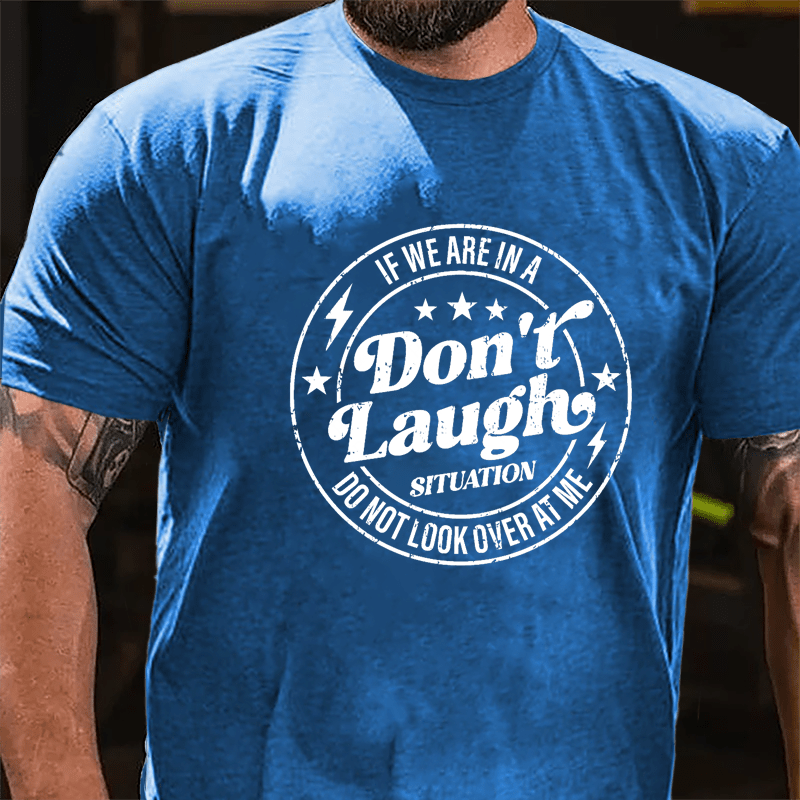 If We Are In A Don't Laugh Situation Do Not Look Over At Me Cotton T-shirt