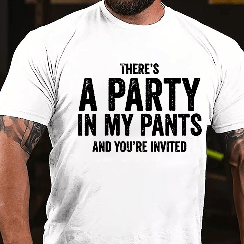 There's A Party In My Pants And You're Invited Cotton T-shirt