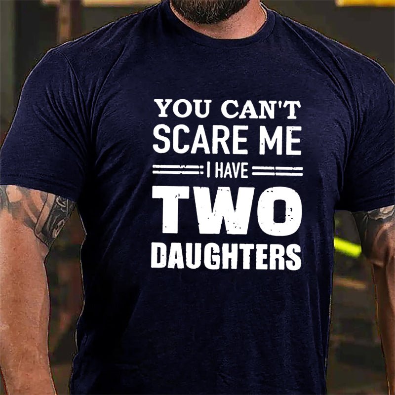 You Can't Scare Me I Have Two Daughters Cotton T-shirt