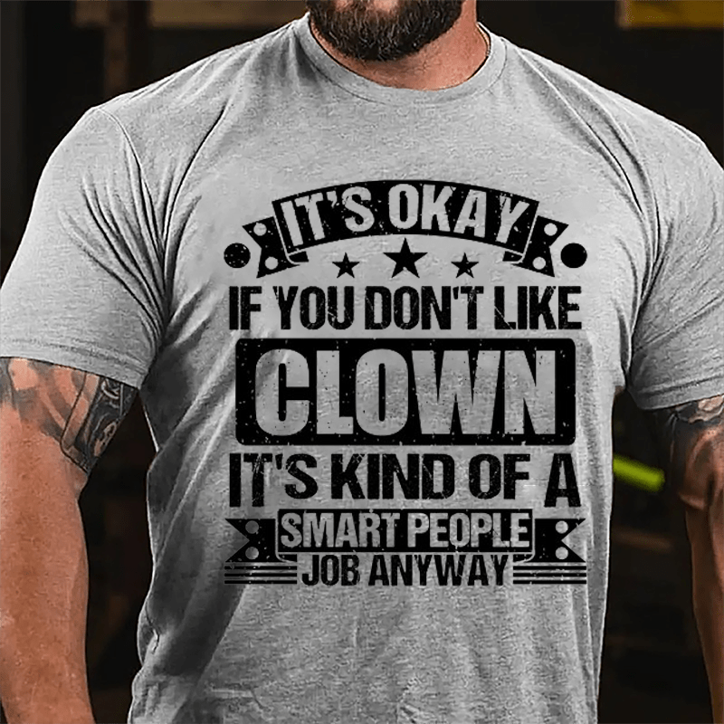 It's OKAY If You Don't Like Clown It's Kind Of A Smart People Job Anyway Cotton T-shirt