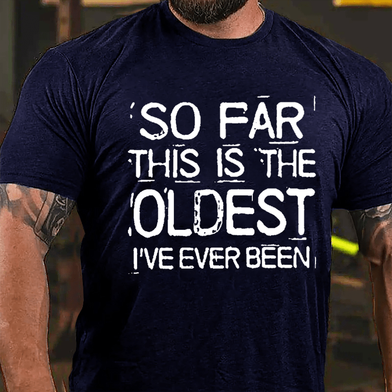 So Far This Is The Oldest I've Ever Been Men's Cotton T-shirt