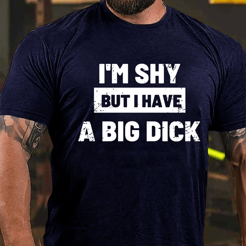 I'm Shy But I Have A Big Dick Funny Cotton T-shirt