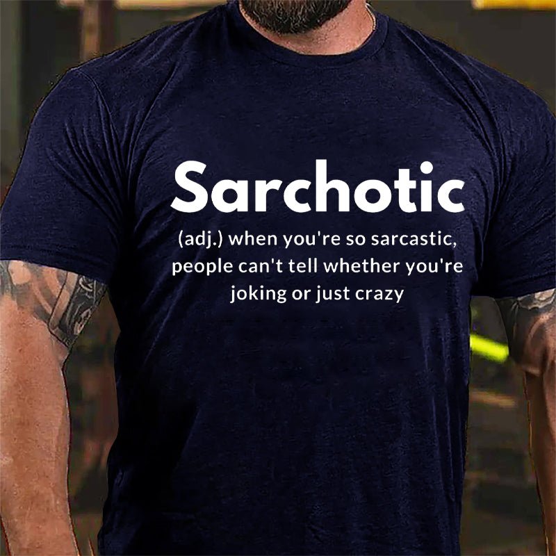 Sarchotic When You're So Sarcastic People Can't Tell Whether You're Joking Or Just Crazy Cotton T-shirt