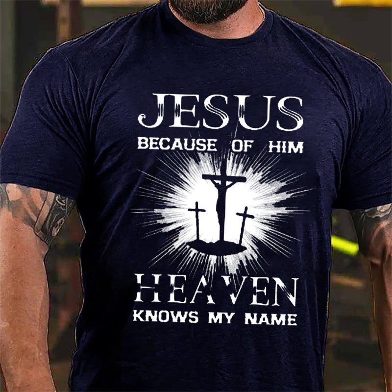 Jesus Because Of Him Heaven Knows My Name Cotton T-shirt