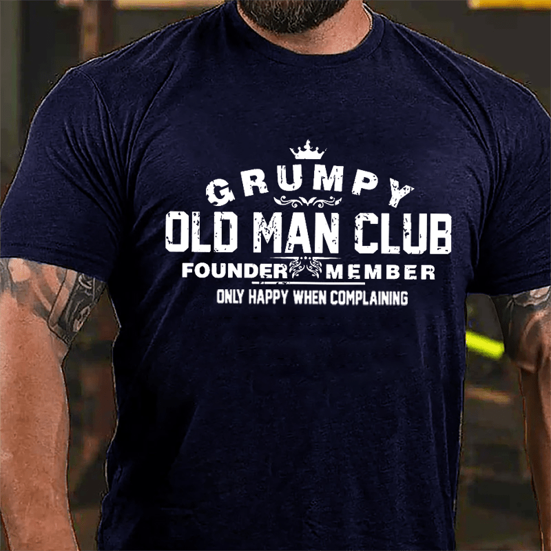 Grumpy Old Man Club Founder Member Only Happy When Complaining Cotton T-shirt